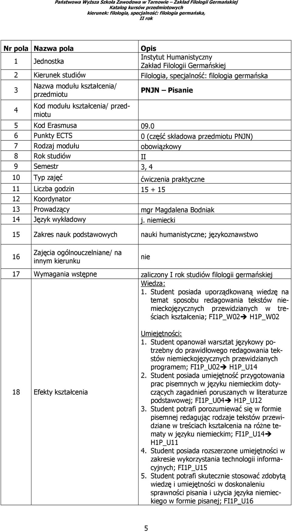 0 6 Punkty ECTS 0 (część składowa przedmiotu PNJN) 7 Rodzaj modułu obowiązkowy 8 Rok studiów II 9 Semestr 3, 4 10 Typ zajęć ćwiczenia praktyczne 11 Liczba godzin 15 + 15 12 Koordynator 13 Prowadzący