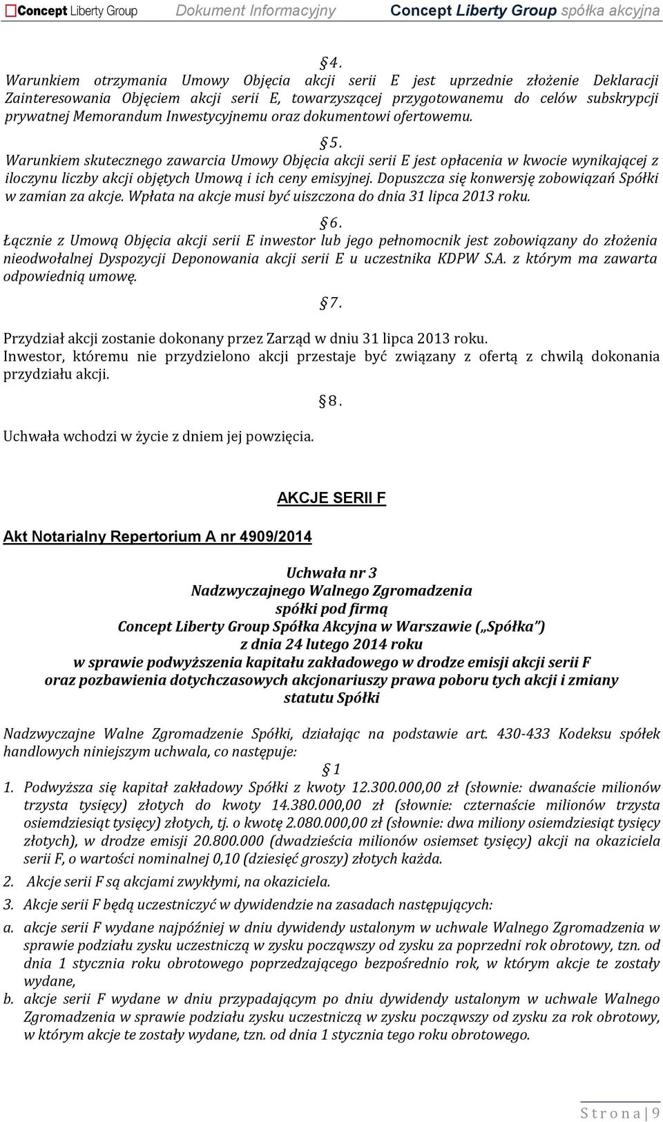 Warunkiem skutecznego zawarcia Umowy Objęcia akcji serii E jest opłacenia w kwocie wynikającej z iloczynu liczby akcji objętych Umową i ich ceny emisyjnej.