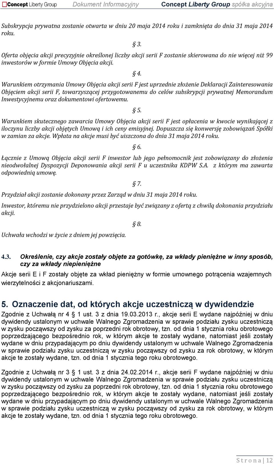 Warunkiem otrzymania Umowy Objęcia akcji serii F jest uprzednie złożenie Deklaracji Zainteresowania Objęciem akcji serii F, towarzyszącej przygotowanemu do celów subskrypcji prywatnej Memorandum