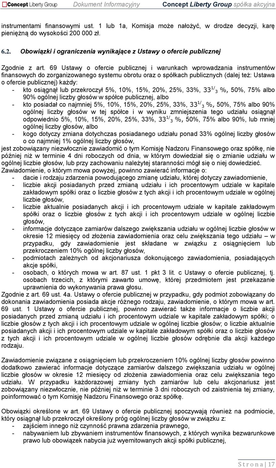 osiągnął lub przekroczył 5%, 10%, 15%, 20%, 25%, 33%, 33 1/ 3 %, 50%, 75% albo 90% ogólnej liczby głosów w spółce publicznej, albo - kto posiadał co najmniej 5%, 10%, 15%, 20%, 25%, 33%, 33 1/ 3 %,