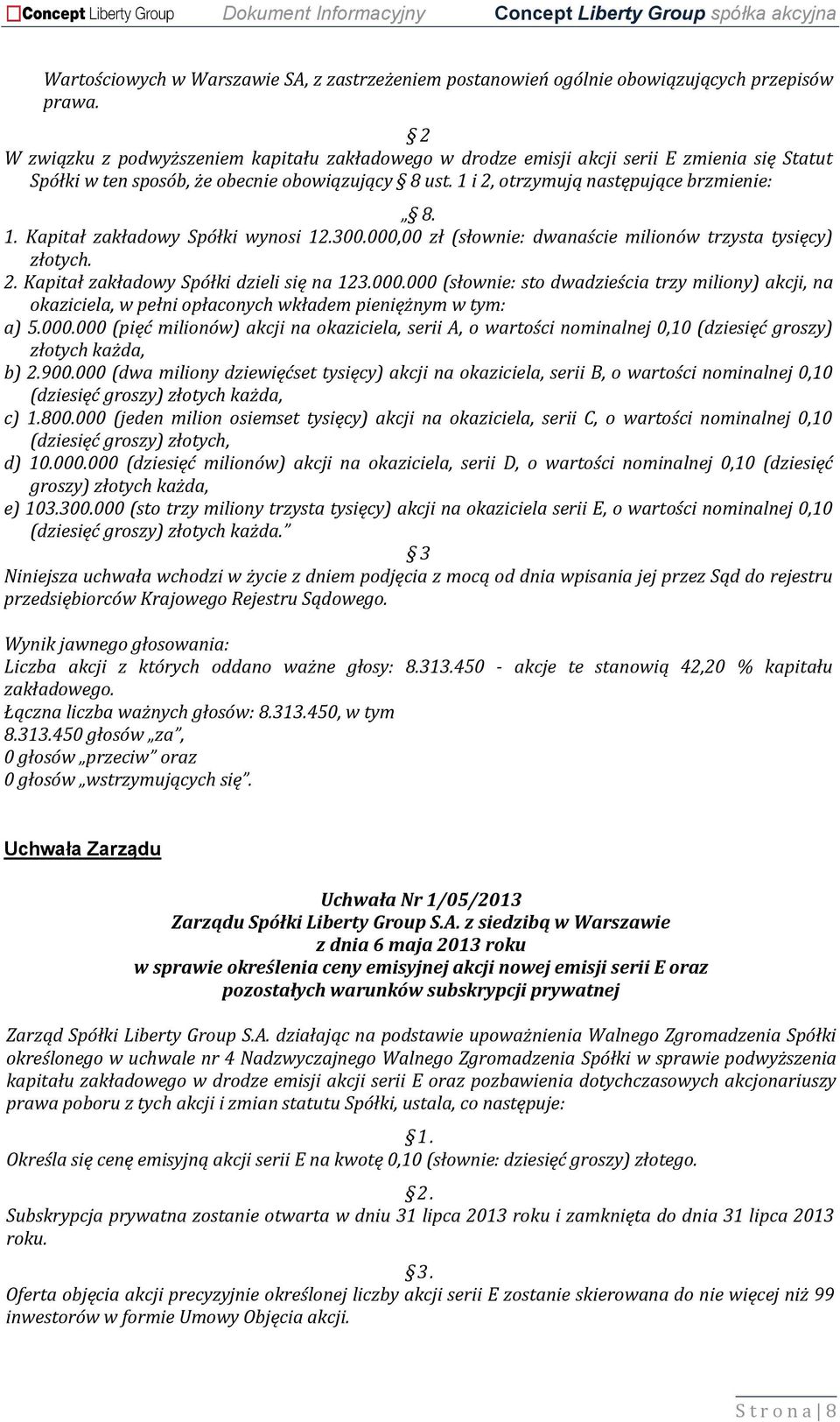 300.000,00 zł (słownie: dwanaście milionów trzysta tysięcy) złotych. 2. Kapitał zakładowy Spółki dzieli się na 123.000.000 (słownie: sto dwadzieścia trzy miliony) akcji, na okaziciela, w pełni opłaconych wkładem pieniężnym w tym: a) 5.