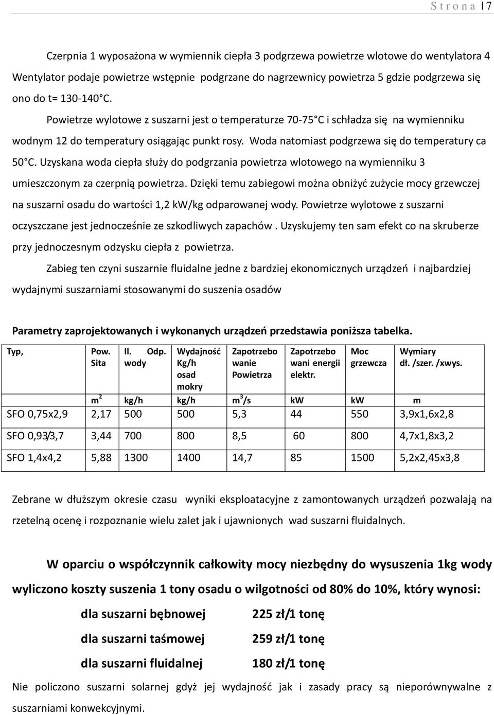 Woda natomiast podgrzewa się do temperatury ca 50 C. Uzyskana woda ciepła służy do podgrzania powietrza wlotowego na wymienniku 3 umieszczonym za czerpnią powietrza.