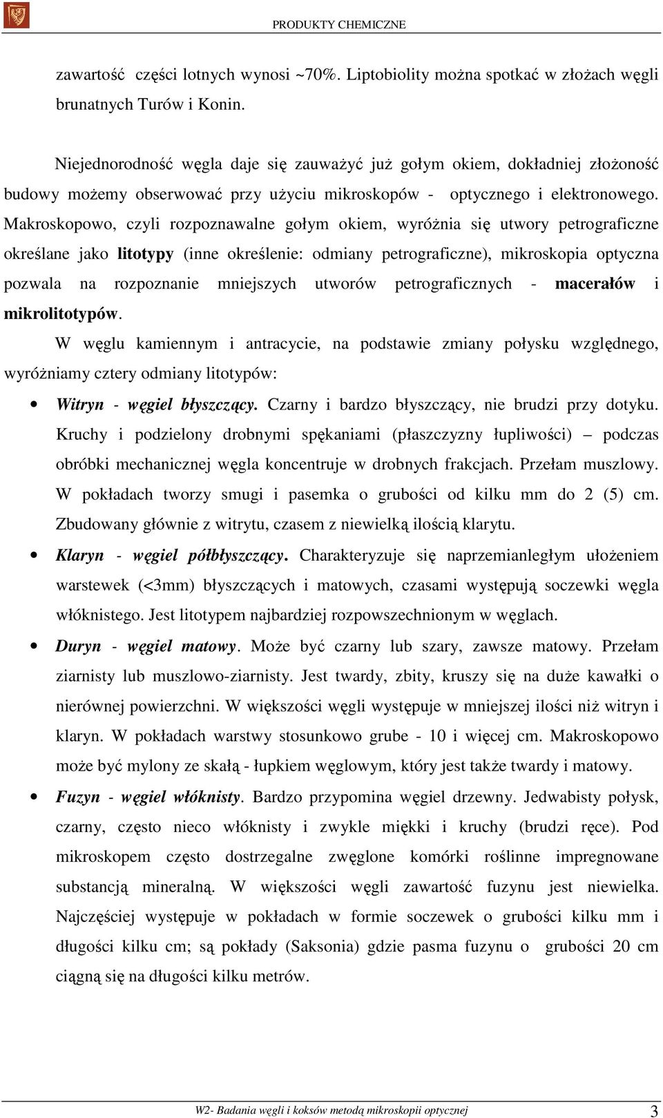 Makroskopowo, czyli rozpoznawalne gołym okiem, wyróżnia się utwory petrograficzne określane jako litotypy (inne określenie: odmiany petrograficzne), mikroskopia optyczna pozwala na rozpoznanie