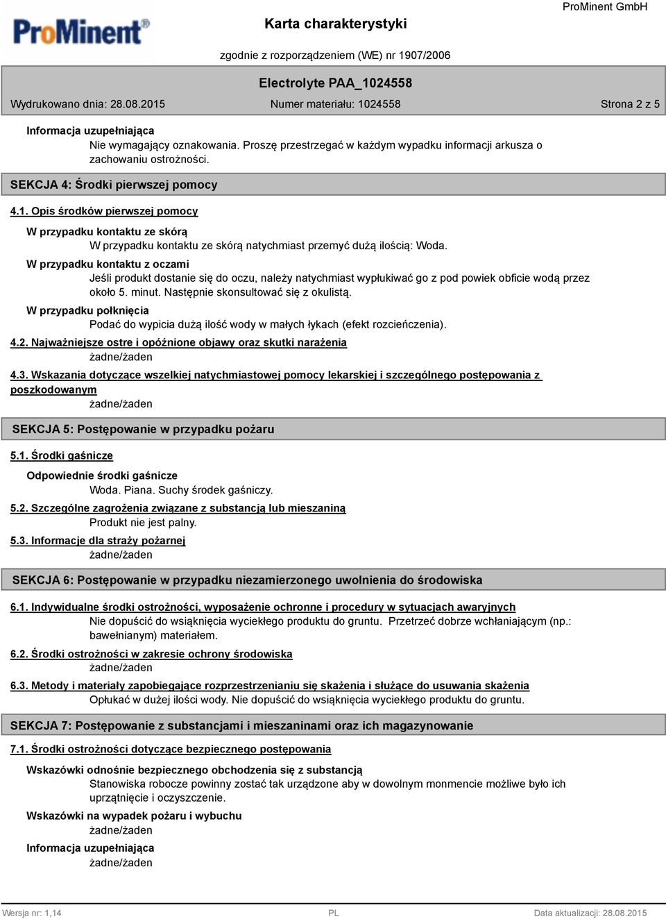 W przypadku kontaktu z oczami Jeśli produkt dostanie się do oczu, należy natychmiast wypłukiwać go z pod powiek obficie wodą przez około 5. minut. Następnie skonsultować się z okulistą.