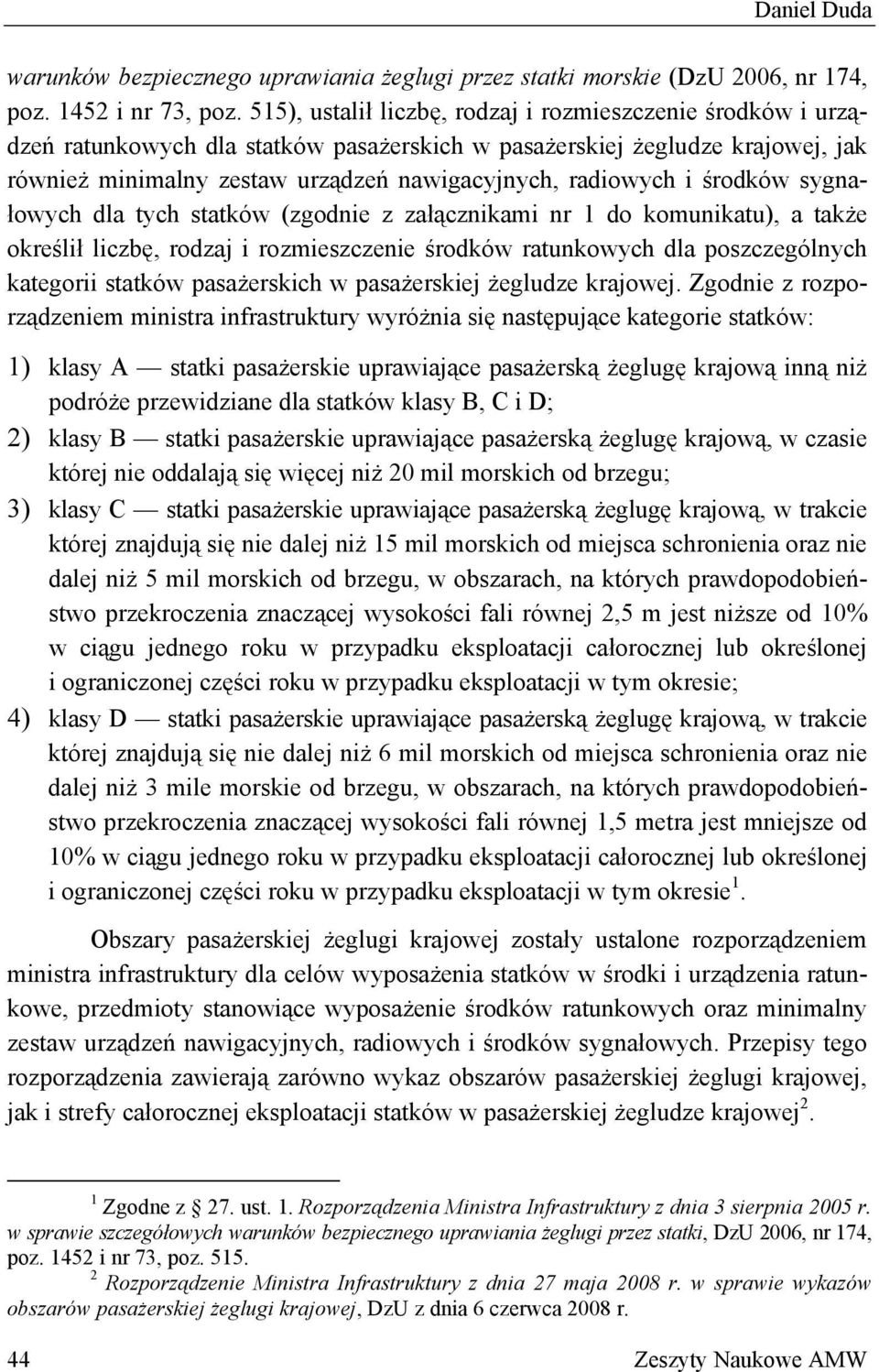 i środków sygnałowych dla tych statków (zgodnie z załącznikami nr 1 do komunikatu), a także określił liczbę, rodzaj i rozmieszczenie środków ratunkowych dla poszczególnych kategorii statków