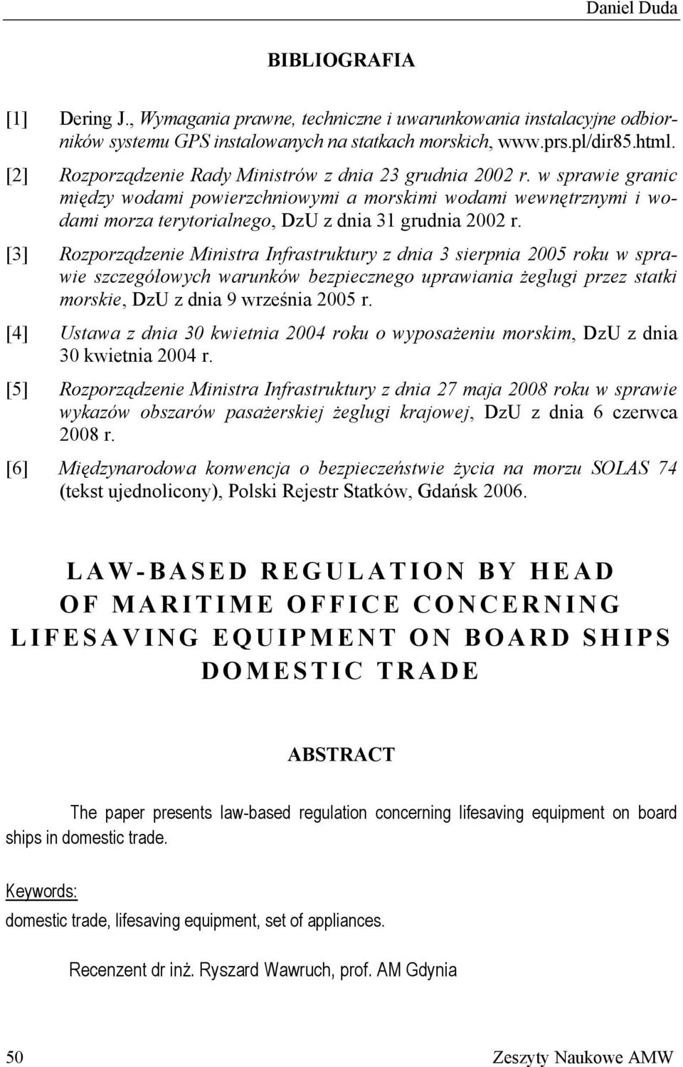 [3] Rozporządzenie Ministra Infrastruktury z dnia 3 sierpnia 2005 roku w sprawie szczegółowych warunków bezpiecznego uprawiania żeglugi przez statki morskie, DzU z dnia 9 września 2005 r.