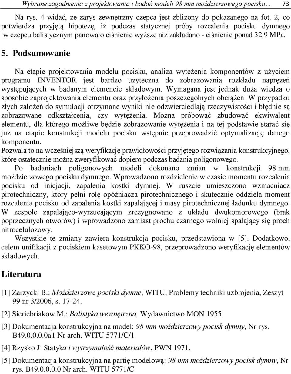 Podsumowanie Na etapie projektowania modelu pocisku, analiza wytężenia komponentów z użyciem programu INVENTOR jest bardzo użyteczna do zobrazowania rozkładu naprężeń występujących w badanym