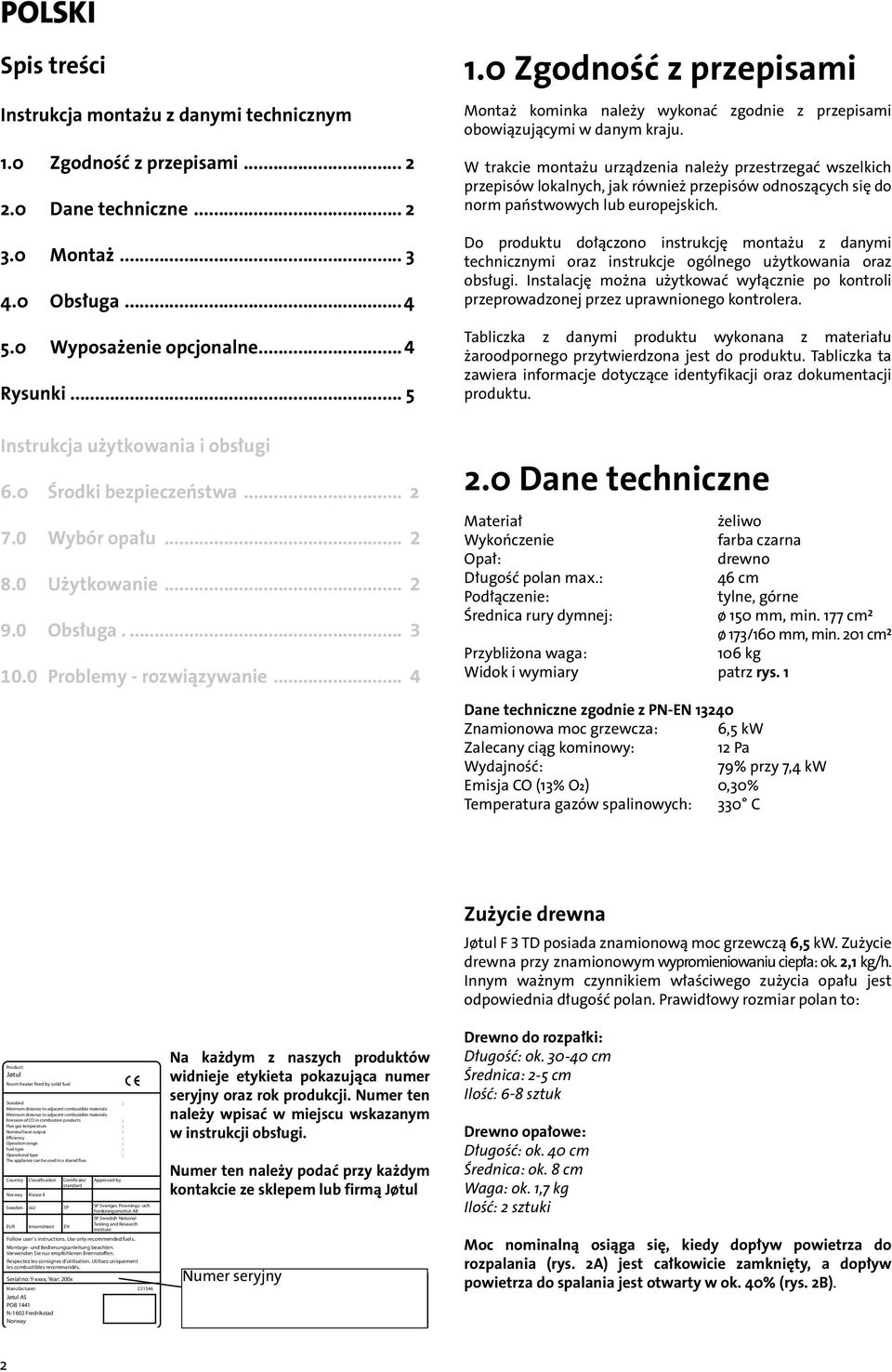 0 Zgodność z przepisami Montaż kominka należy wykonać zgodnie z przepisami obowiązującymi w danym kraju.