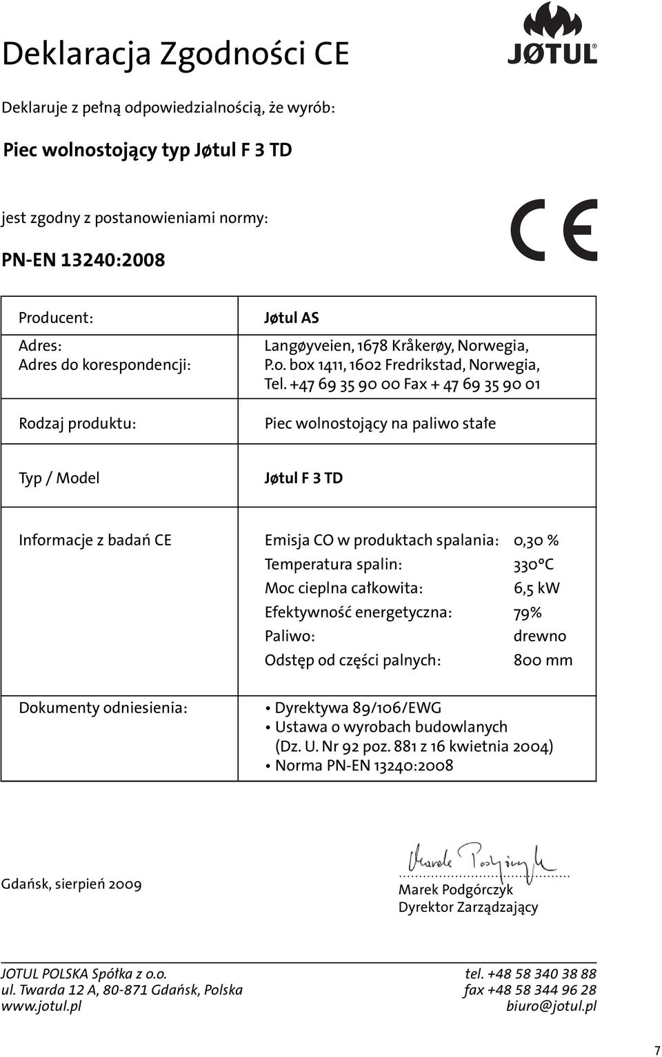 +47 69 35 90 00 Fax + 47 69 35 90 01 Piec wolnostojący na paliwo stałe Typ / Model Jøtul F 3 TD Informacje z badań CE Emisja CO w produktach spalania 0,30 % Temperatura spalin 330ºC Moc cieplna