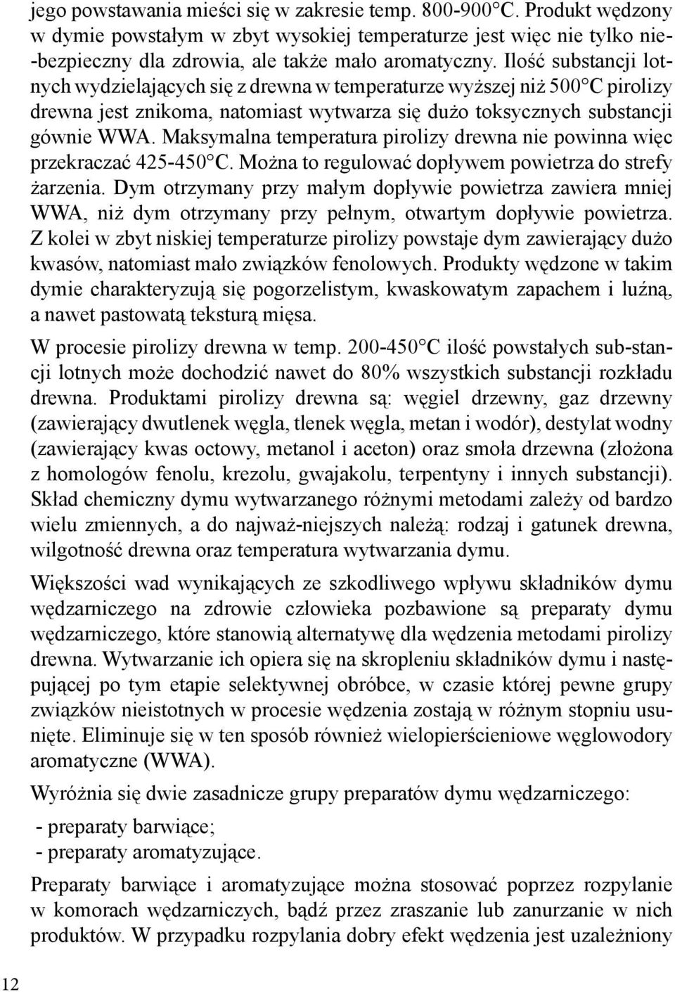 Maksymalna temperatura pirolizy drewna nie powinna więc przekraczać 425-450 C. Można to regulować dopływem powietrza do strefy żarzenia.