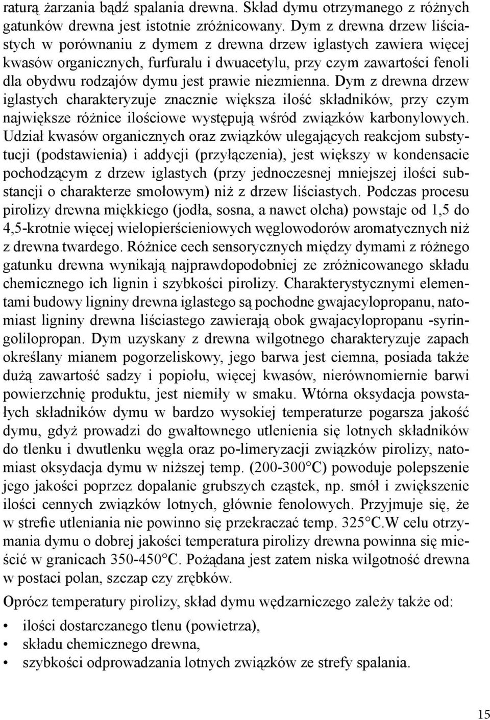 prawie niezmienna. Dym z drewna drzew iglastych charakteryzuje znacznie większa ilość składników, przy czym największe różnice ilościowe występują wśród związków karbonylowych.