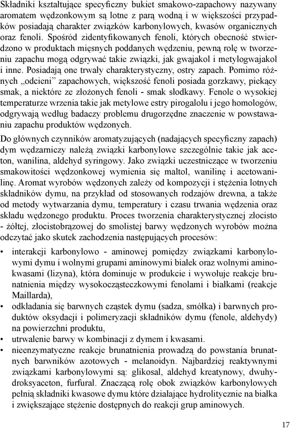 Spośród zidentyfikowanych fenoli, których obecność stwierdzono w produktach mięsnych poddanych wędzeniu, pewną rolę w tworzeniu zapachu mogą odgrywać takie związki, jak gwajakol i metylogwajakol i