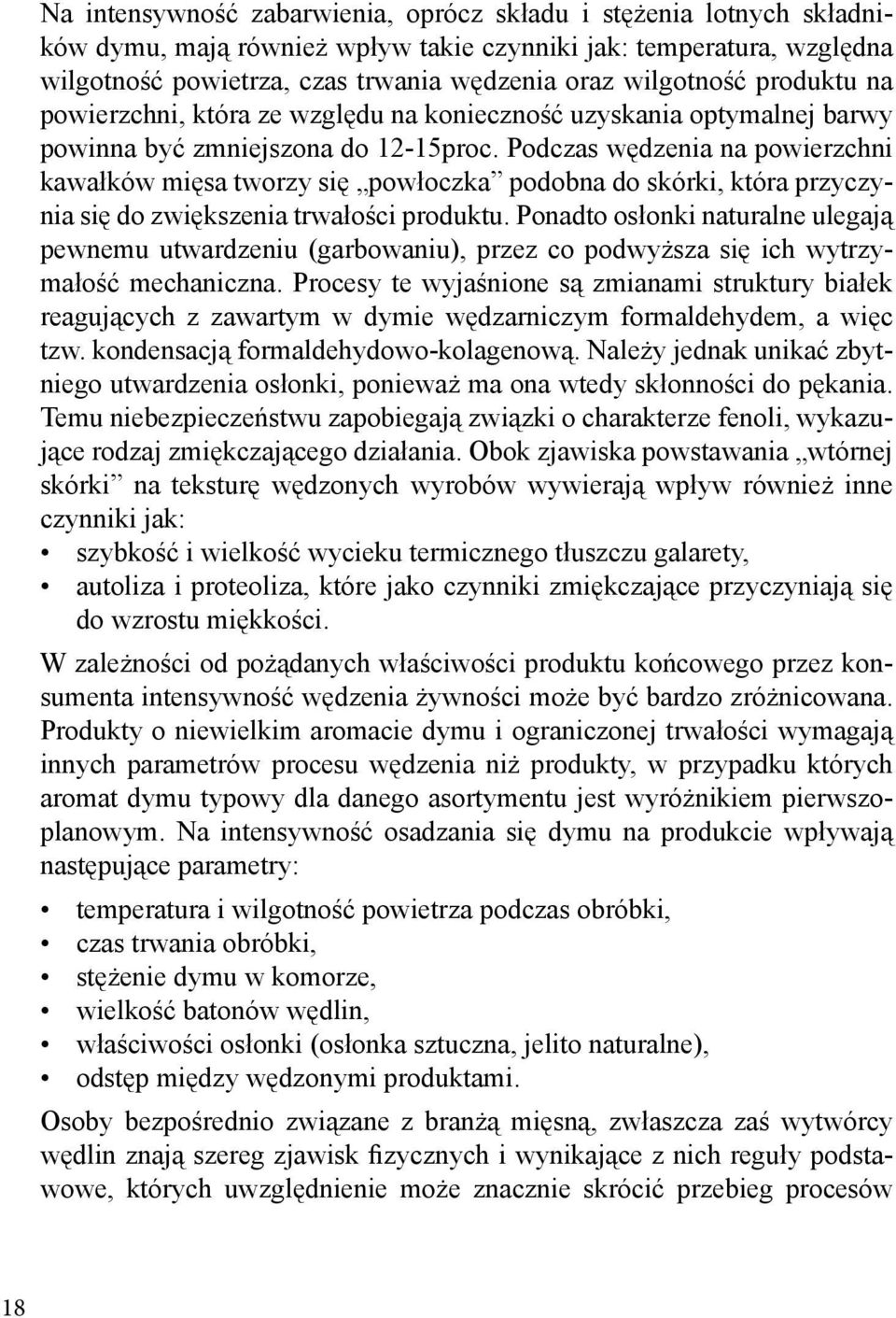 Podczas wędzenia na powierzchni kawałków mięsa tworzy się powłoczka podobna do skórki, która przyczynia się do zwiększenia trwałości produktu.