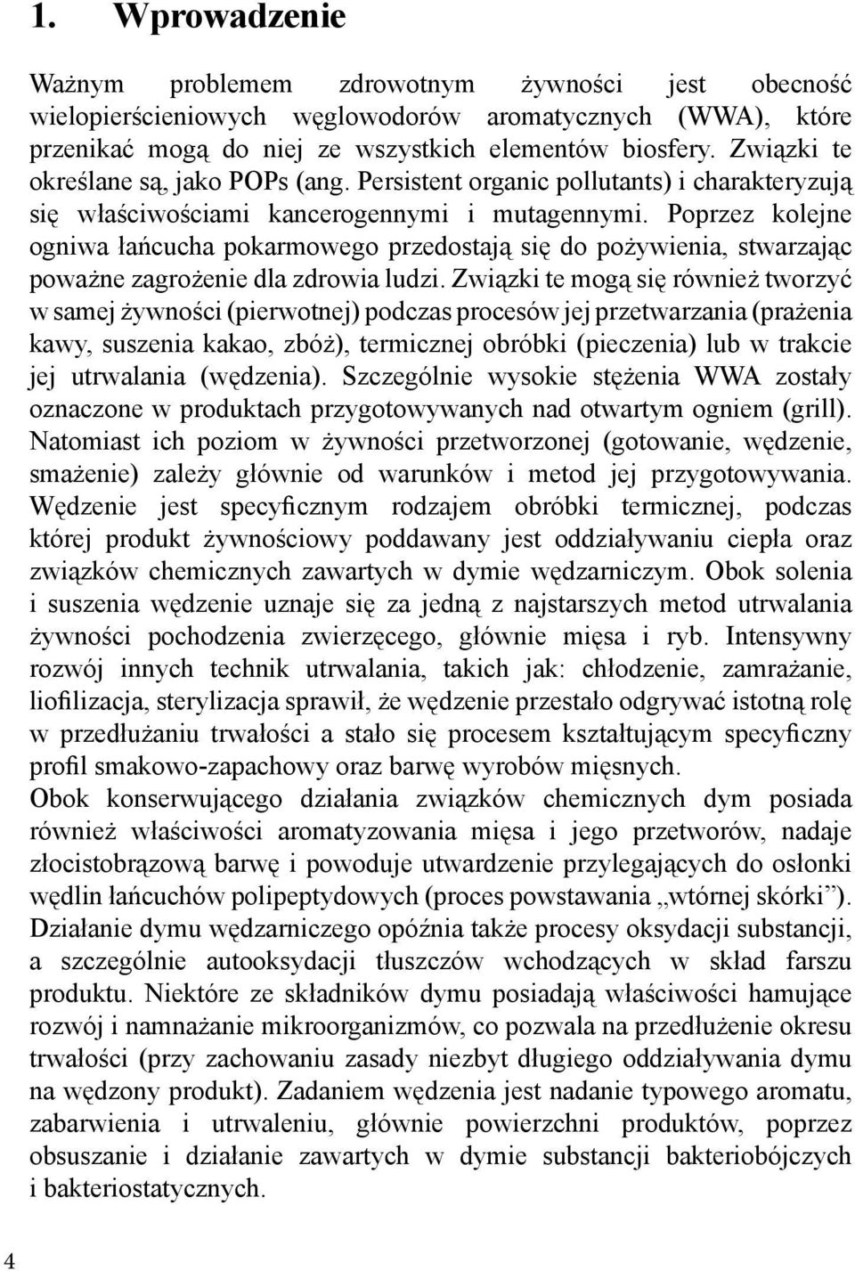 Poprzez kolejne ogniwa łańcucha pokarmowego przedostają się do pożywienia, stwarzając poważne zagrożenie dla zdrowia ludzi.