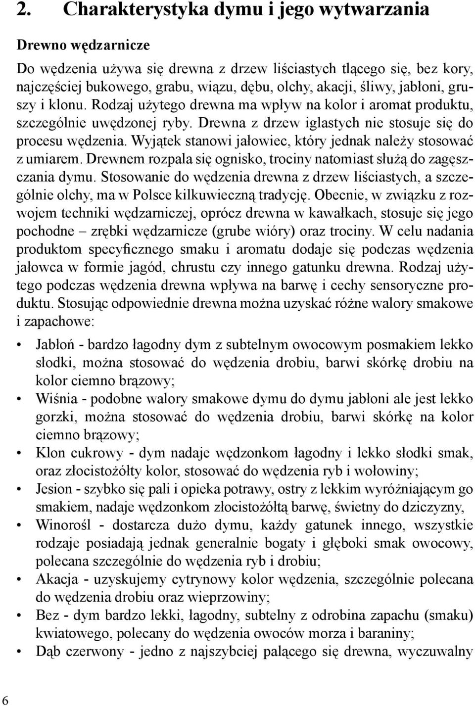 Wyjątek stanowi jałowiec, który jednak należy stosować z umiarem. Drewnem rozpala się ognisko, trociny natomiast służą do zagęszczania dymu.