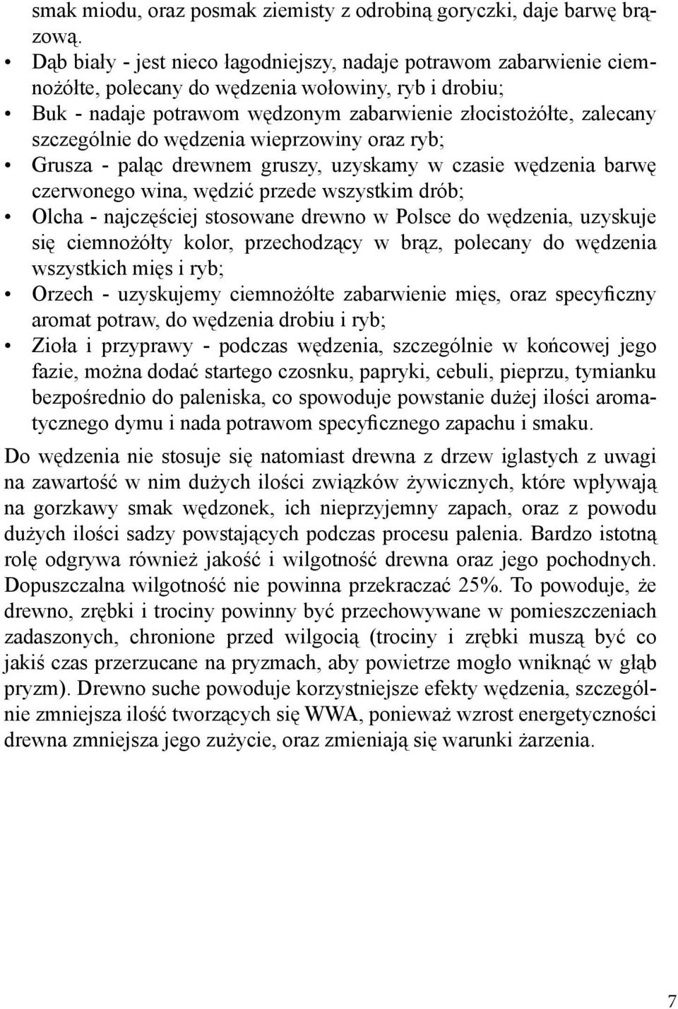 szczególnie do wędzenia wieprzowiny oraz ryb; Grusza - paląc drewnem gruszy, uzyskamy w czasie wędzenia barwę czerwonego wina, wędzić przede wszystkim drób; Olcha - najczęściej stosowane drewno w