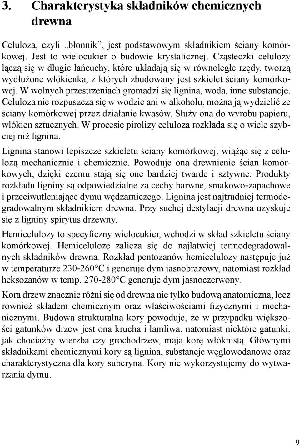 W wolnych przestrzeniach gromadzi się lignina, woda, inne substancje. Celuloza nie rozpuszcza się w wodzie ani w alkoholu, można ją wydzielić ze ściany komórkowej przez działanie kwasów.