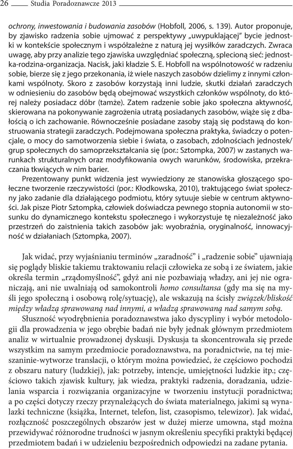 Zwraca uwagę, aby przy analizie tego zjawiska uwzględniać społeczną, splecioną sieć: jednostka-rodzina-organizacja. Nacisk, jaki kładzie S. E.