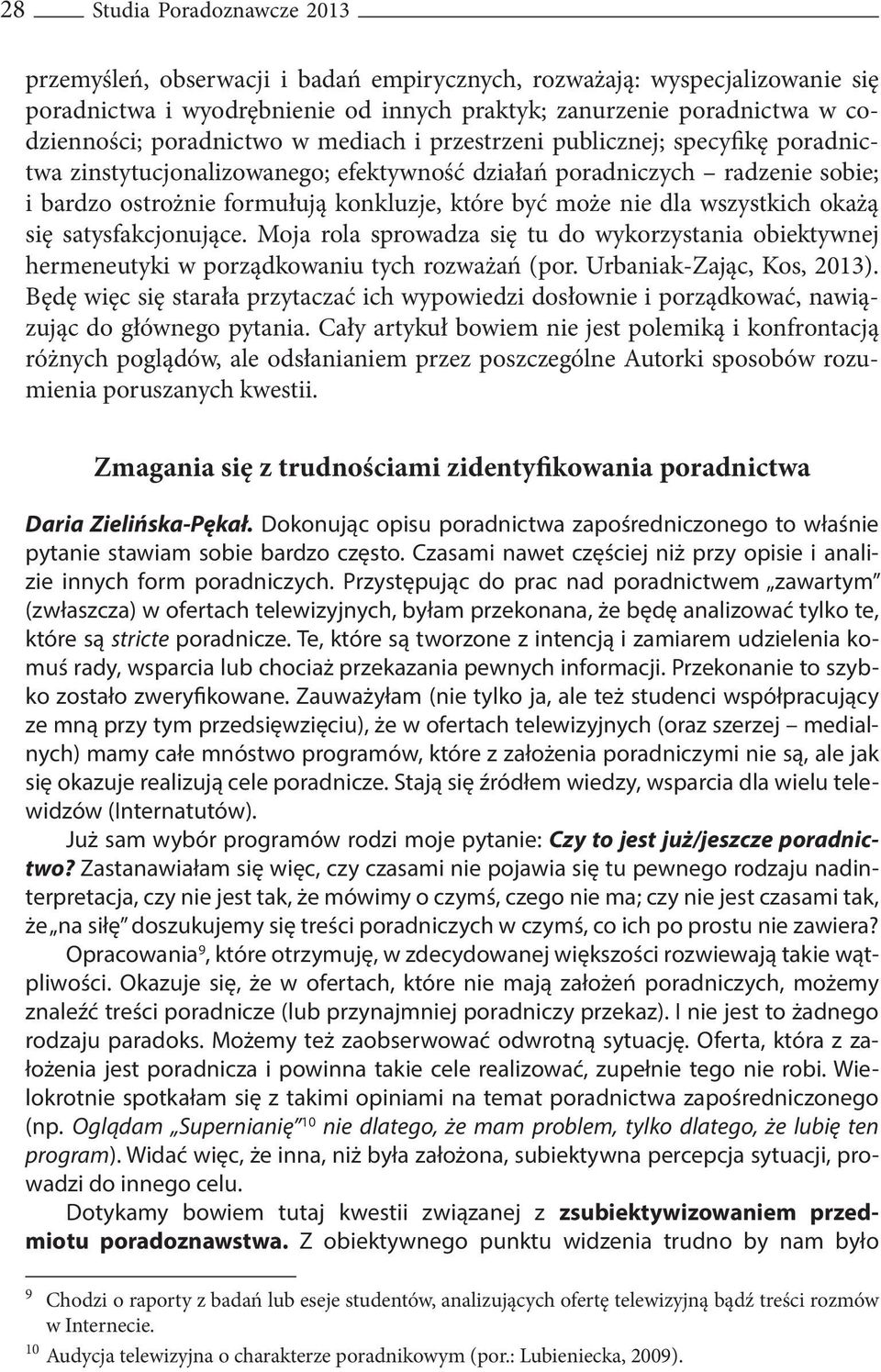 nie dla wszystkich okażą się satysfakcjonujące. Moja rola sprowadza się tu do wykorzystania obiektywnej hermeneutyki w porządkowaniu tych rozważań (por. Urbaniak-Zając, Kos, 2013).