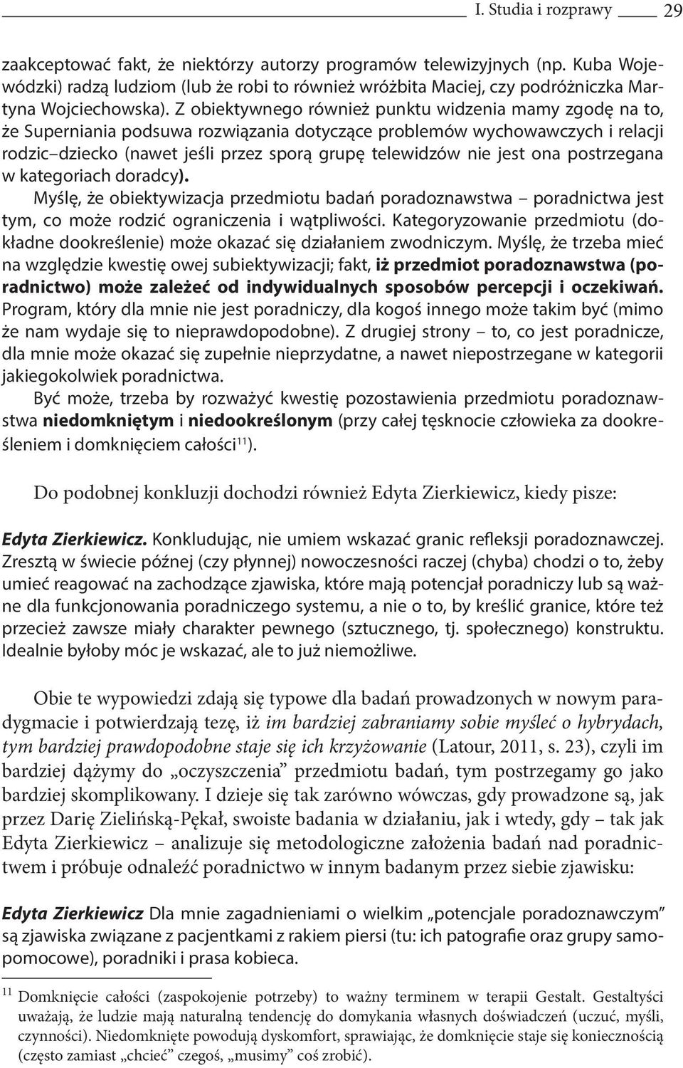 Z obiektywnego również punktu widzenia mamy zgodę na to, że Superniania podsuwa rozwiązania dotyczące problemów wychowawczych i relacji rodzic dziecko (nawet jeśli przez sporą grupę telewidzów nie