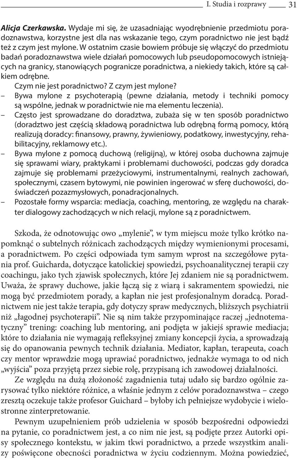 W ostatnim czasie bowiem próbuje się włączyć do przedmiotu badań poradoznawstwa wiele działań pomocowych lub pseudopomocowych istniejących na granicy, stanowiących pogranicze poradnictwa, a niekiedy