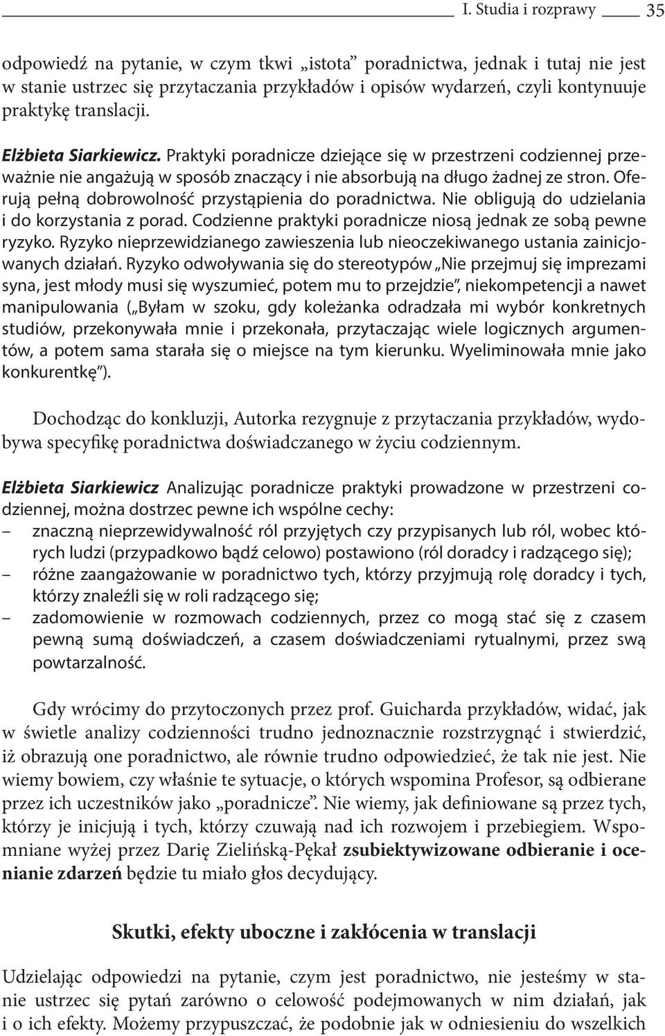 Oferują pełną dobrowolność przystąpienia do poradnictwa. Nie obligują do udzielania i do korzystania z porad. Codzienne praktyki poradnicze niosą jednak ze sobą pewne ryzyko.