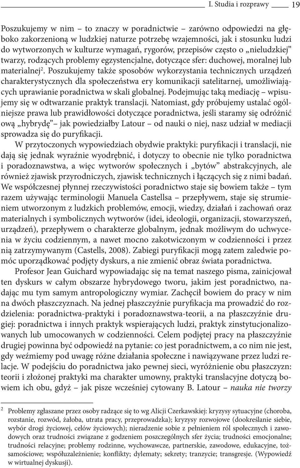 Poszukujemy także sposobów wykorzystania technicznych urządzeń charakterystycznych dla społeczeństwa ery komunikacji satelitarnej, umożliwiających uprawianie poradnictwa w skali globalnej.