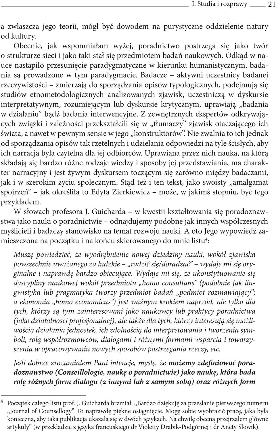 Odkąd w nauce nastąpiło przesunięcie paradygmatyczne w kierunku humanistycznym, badania są prowadzone w tym paradygmacie.