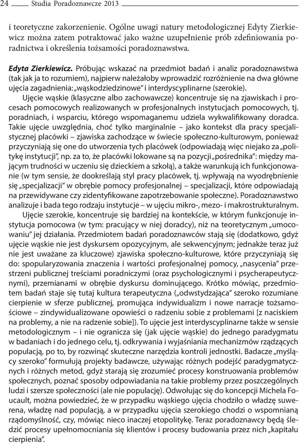 Próbując wskazać na przedmiot badań i analiz poradoznawstwa (tak jak ja to rozumiem), najpierw należałoby wprowadzić rozróżnienie na dwa główne ujęcia zagadnienia: wąskodziedzinowe i