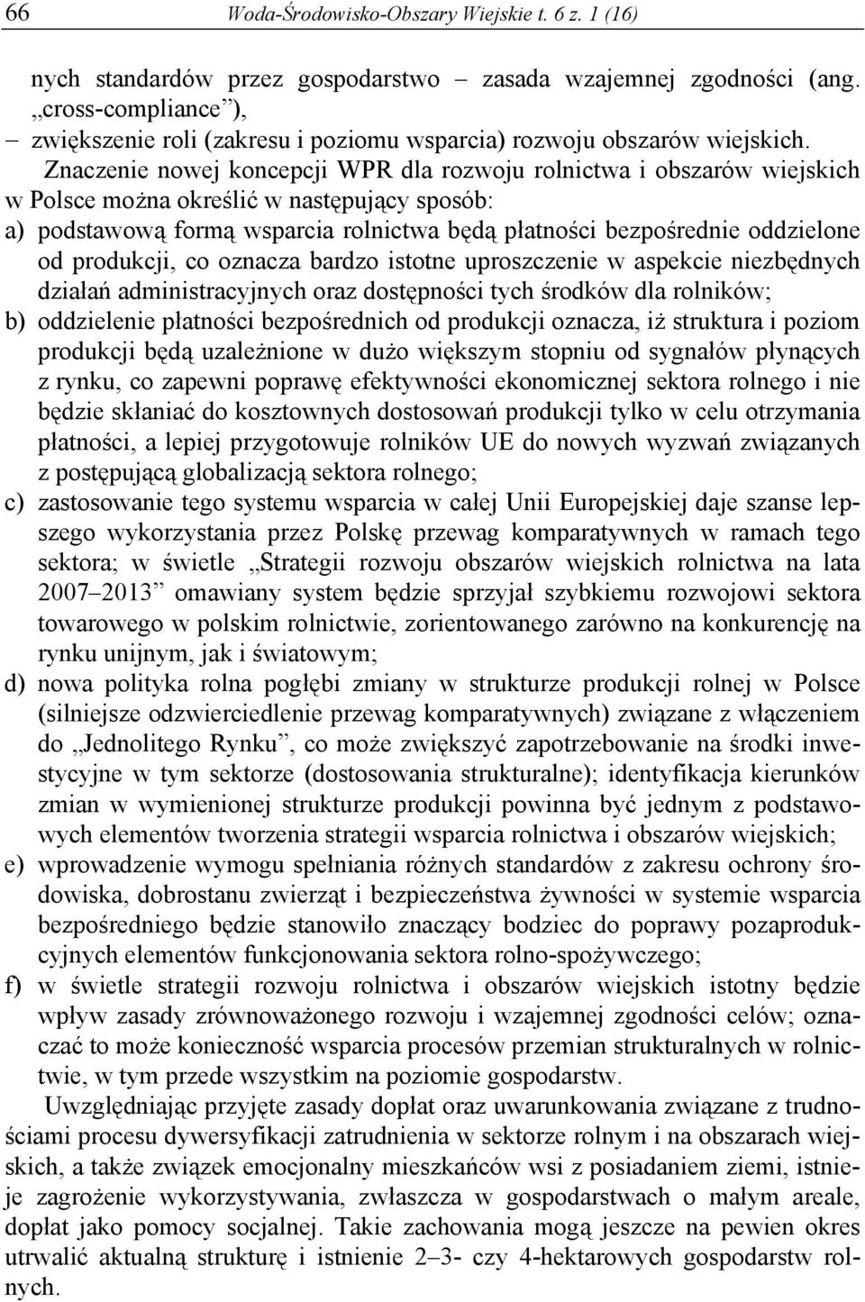 Znaczenie nowej koncepcji WPR dla rozwoju rolnictwa i obszarów wiejskich w Polsce można określić w następujący sposób: a) podstawową formą wsparcia rolnictwa będą płatności bezpośrednie oddzielone od