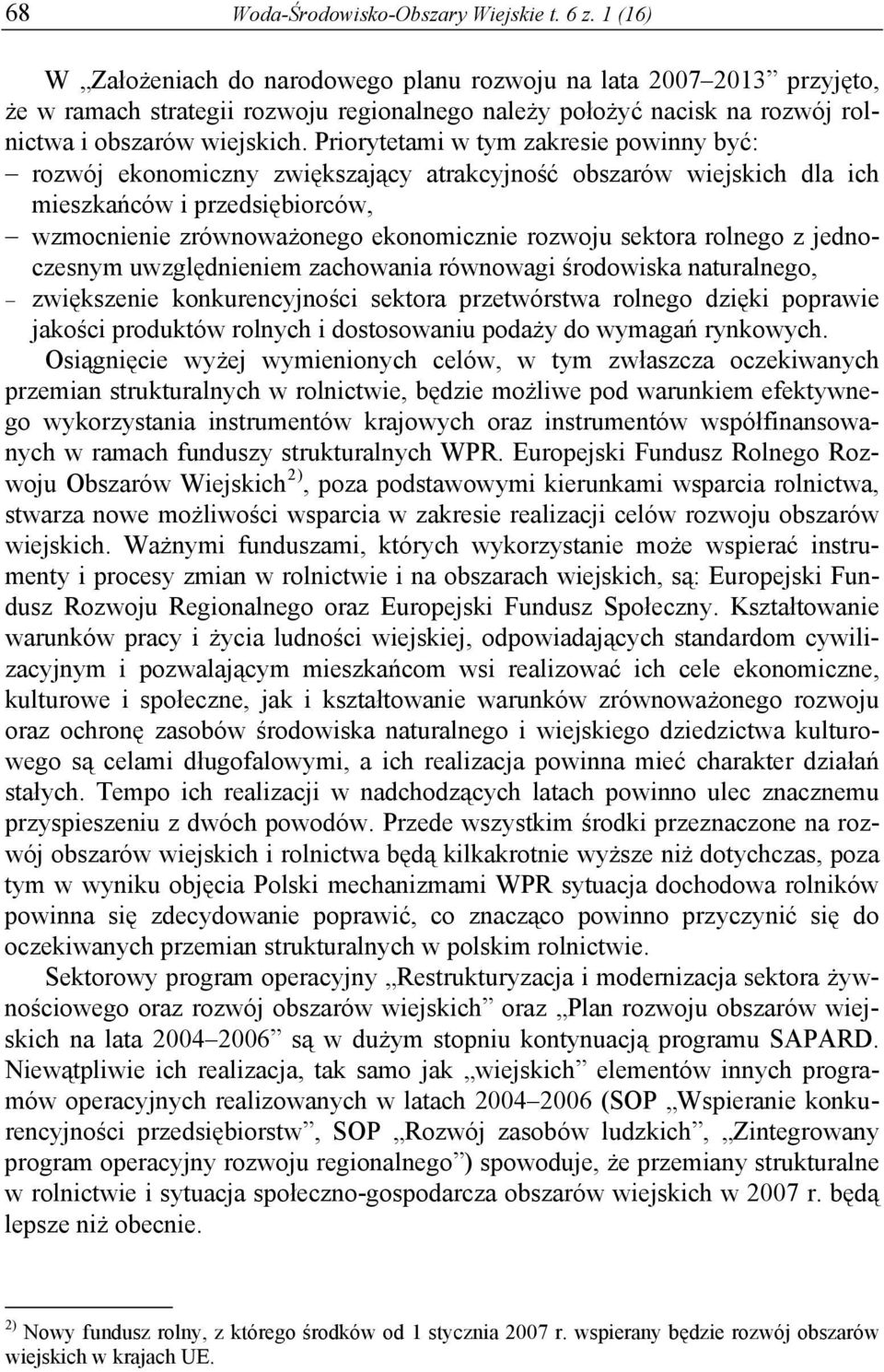 Priorytetami w tym zakresie powinny być: rozwój ekonomiczny zwiększający atrakcyjność obszarów wiejskich dla ich mieszkańców i przedsiębiorców, wzmocnienie zrównoważonego ekonomicznie rozwoju sektora