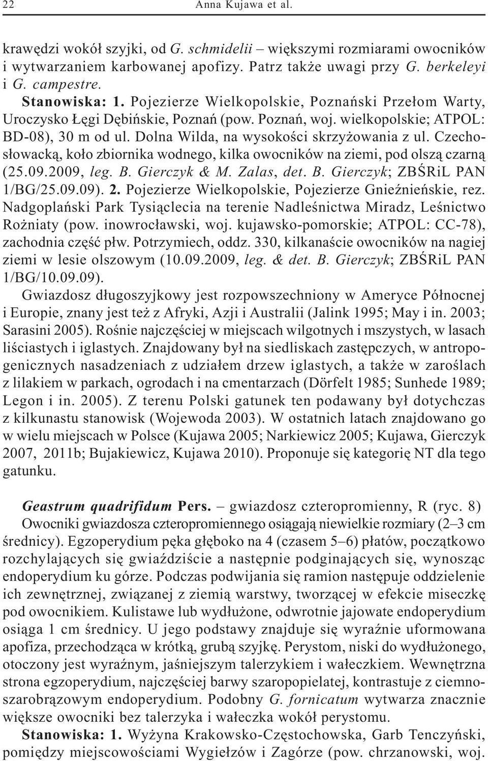 Czechos³owack¹, ko³o zbiornika wodnego, kilka owocników na ziemi, pod olsz¹ czarn¹ (25.09.2009, leg. B. Gierczyk & M. Zalas, det. B. Gierczyk; ZBŒRiL PAN 1/BG/25.09.09). 2.