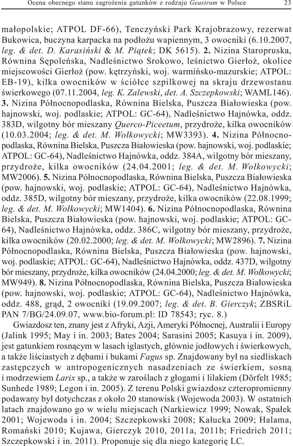 kêtrzyñski, woj. warmiñsko-mazurskie; ATPOL: EB-19), kilka owocników w œció³ce szpilkowej na skraju drzewostanu œwierkowego (07.11.2004, leg. K. Zalewski, det. A. Szczepkowski; WAML146). 3.