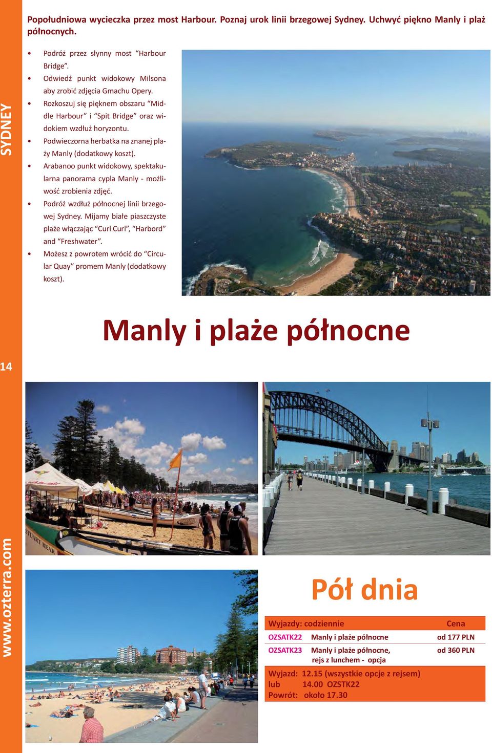 Podwieczorna herbatka na znanej plaży Manly (dodatkowy koszt). Arabanoo punkt widokowy, spektakularna panorama cypla Manly - możliwość zrobienia zdjęć. Podróż wzdłuż północnej linii brzegowej Sydney.