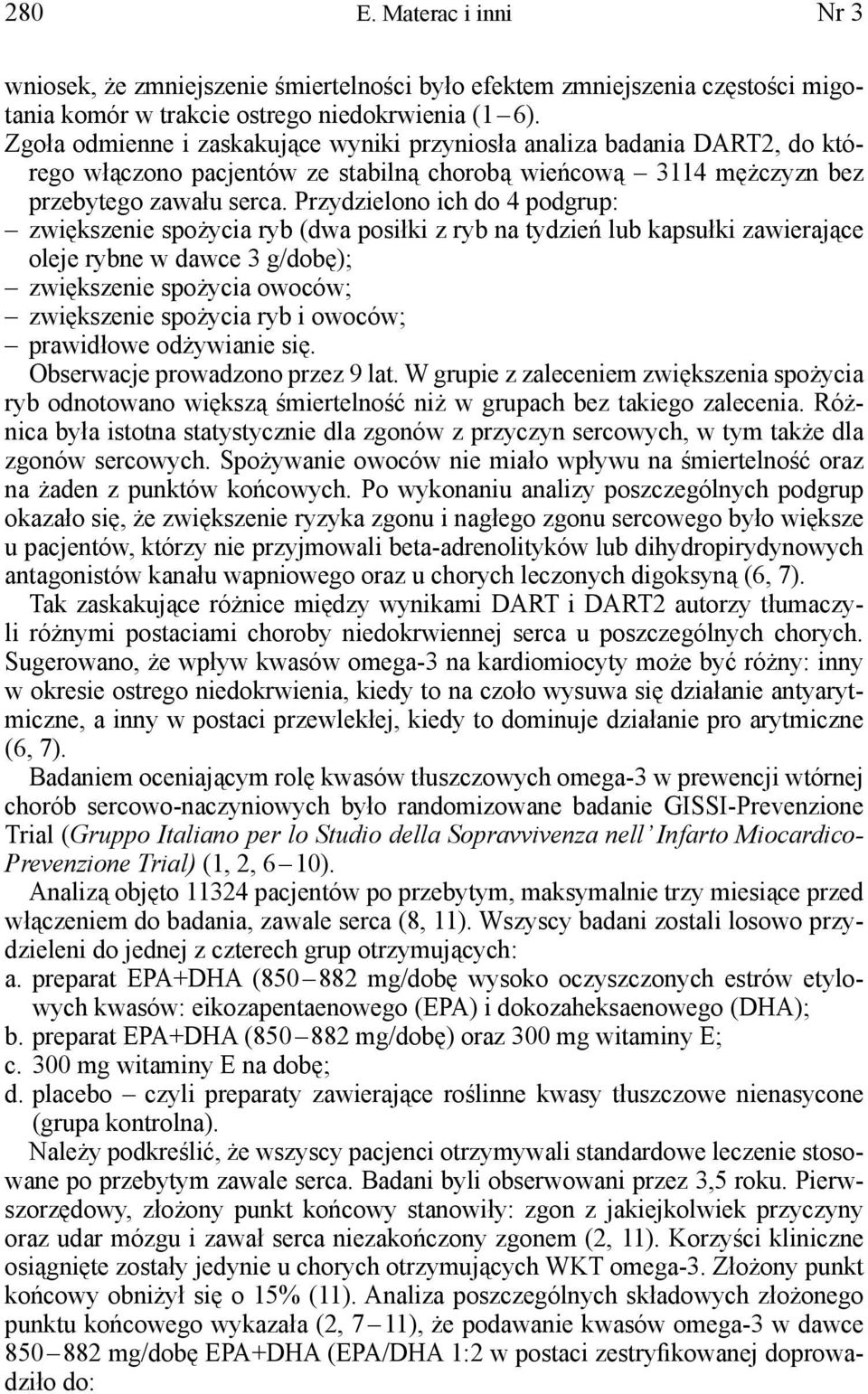 Przydzielono ich do 4 podgrup: zwiększenie spożycia ryb (dwa posiłki z ryb na tydzień lub kapsułki zawierające oleje rybne w dawce 3 g/dobę); zwiększenie spożycia owoców; zwiększenie spożycia ryb i