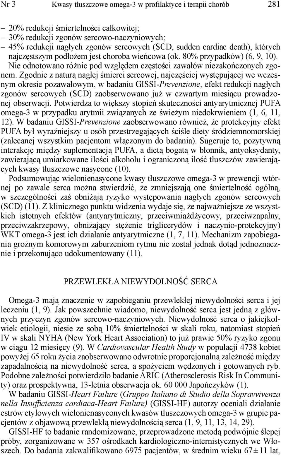 Zgodnie z naturą nagłej śmierci sercowej, najczęściej występującej we wczesnym okresie pozawałowym, w badaniu GISSI-Prevenzione, efekt redukcji nagłych zgonów sercowych (SCD) zaobserwowano już w