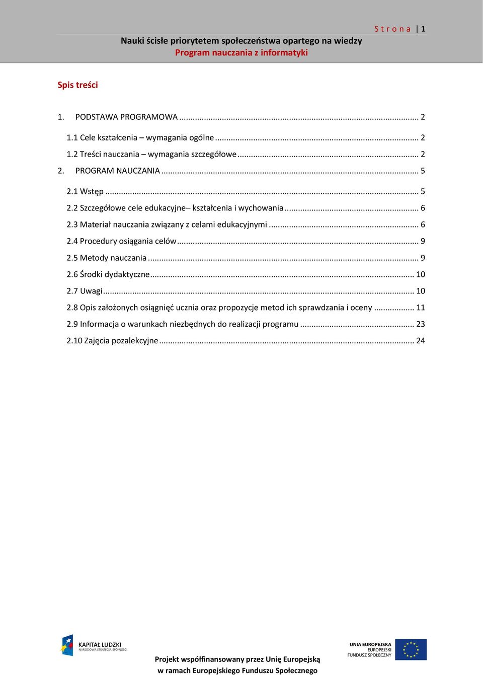 3 Materiał nauczania związany z celami edukacyjnymi... 6 2.4 Procedury osiągania celów... 9 2.5 Metody nauczania... 9 2.6 Środki dydaktyczne... 10 2.