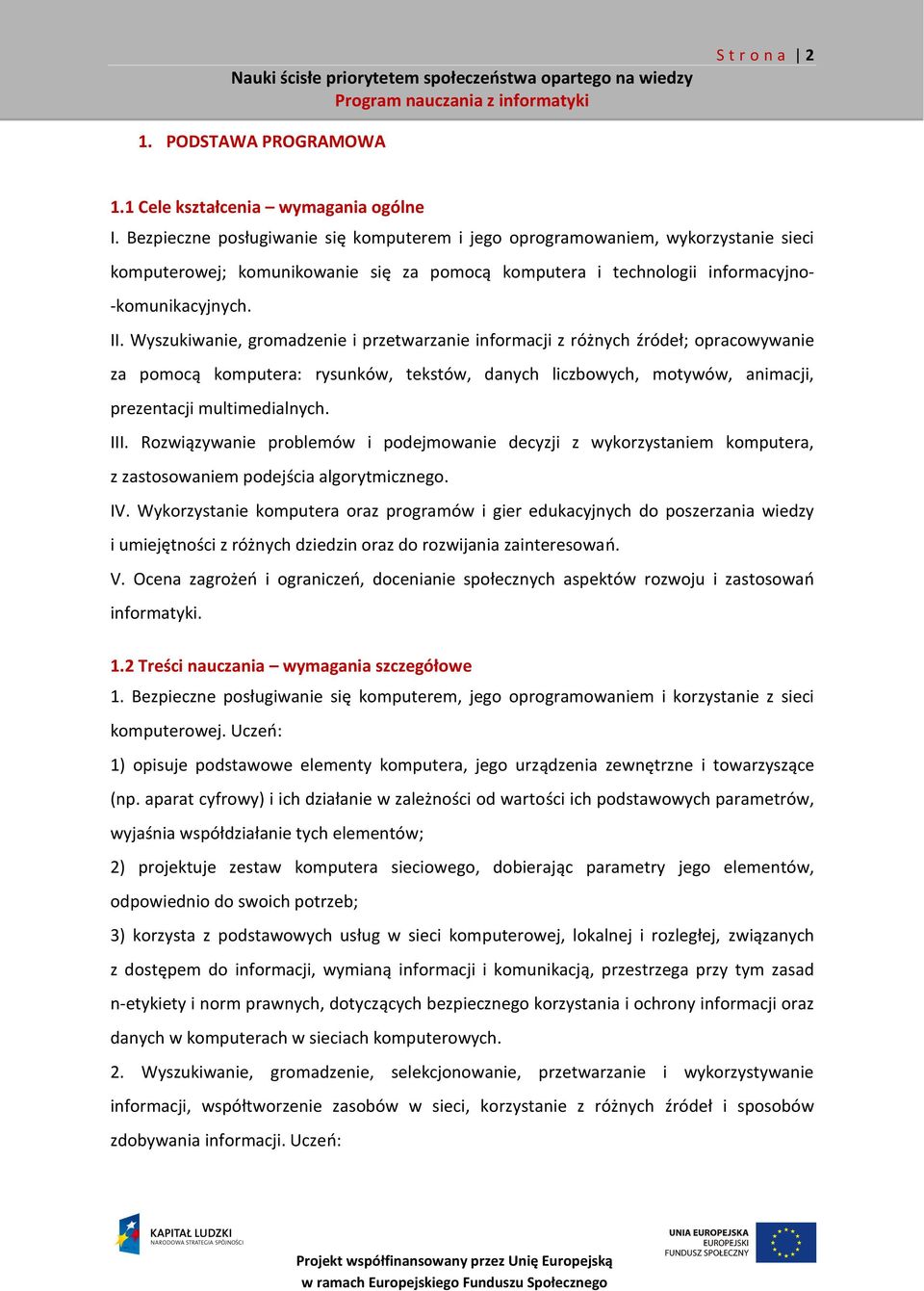 Wyszukiwanie, gromadzenie i przetwarzanie informacji z różnych źródeł; opracowywanie za pomocą komputera: rysunków, tekstów, danych liczbowych, motywów, animacji, prezentacji multimedialnych. III.