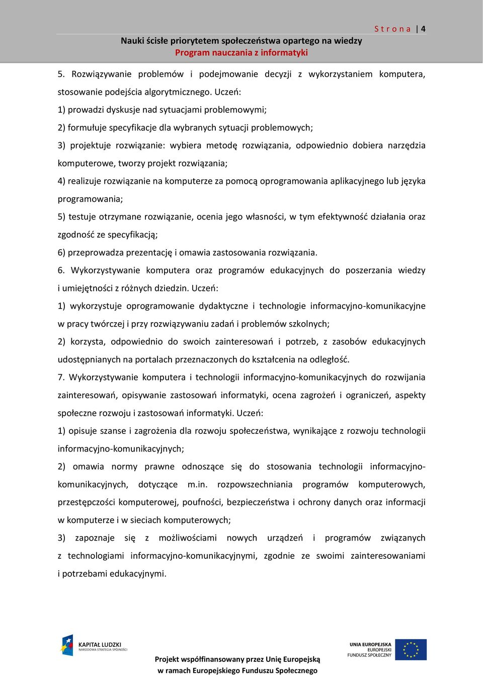 narzędzia komputerowe, tworzy projekt rozwiązania; 4) realizuje rozwiązanie na komputerze za pomocą oprogramowania aplikacyjnego lub języka programowania; 5) testuje otrzymane rozwiązanie, ocenia