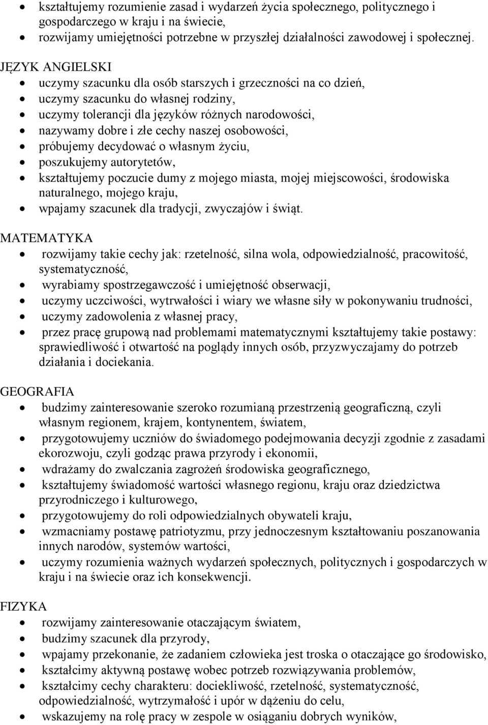 osobowości, próbujemy decydować o własnym życiu, poszukujemy autorytetów, kształtujemy poczucie dumy z mojego miasta, mojej miejscowości, środowiska naturalnego, mojego kraju, wpajamy szacunek dla