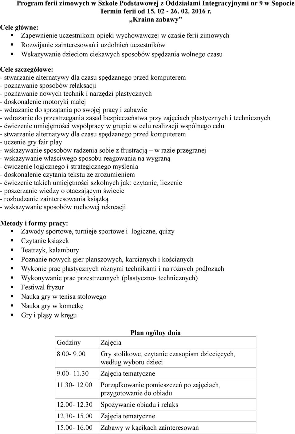 czasu Cele szczegółowe: - stwarzanie alternatywy dla czasu spędzanego przed komputerem - poznawanie sposobów relaksacji - poznawanie nowych technik i narzędzi plastycznych - doskonalenie motoryki