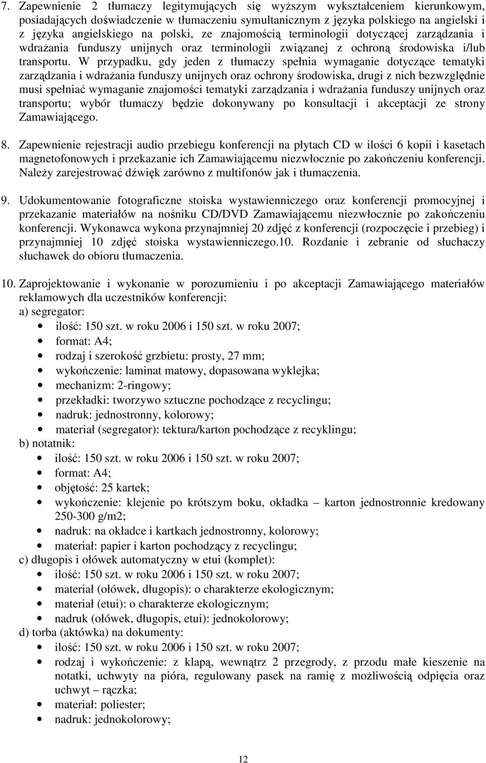 W przypadku, gdy jeden z tłumaczy spełnia wymaganie dotyczące tematyki zarządzania i wdraŝania funduszy unijnych oraz ochrony środowiska, drugi z nich bezwzględnie musi spełniać wymaganie znajomości