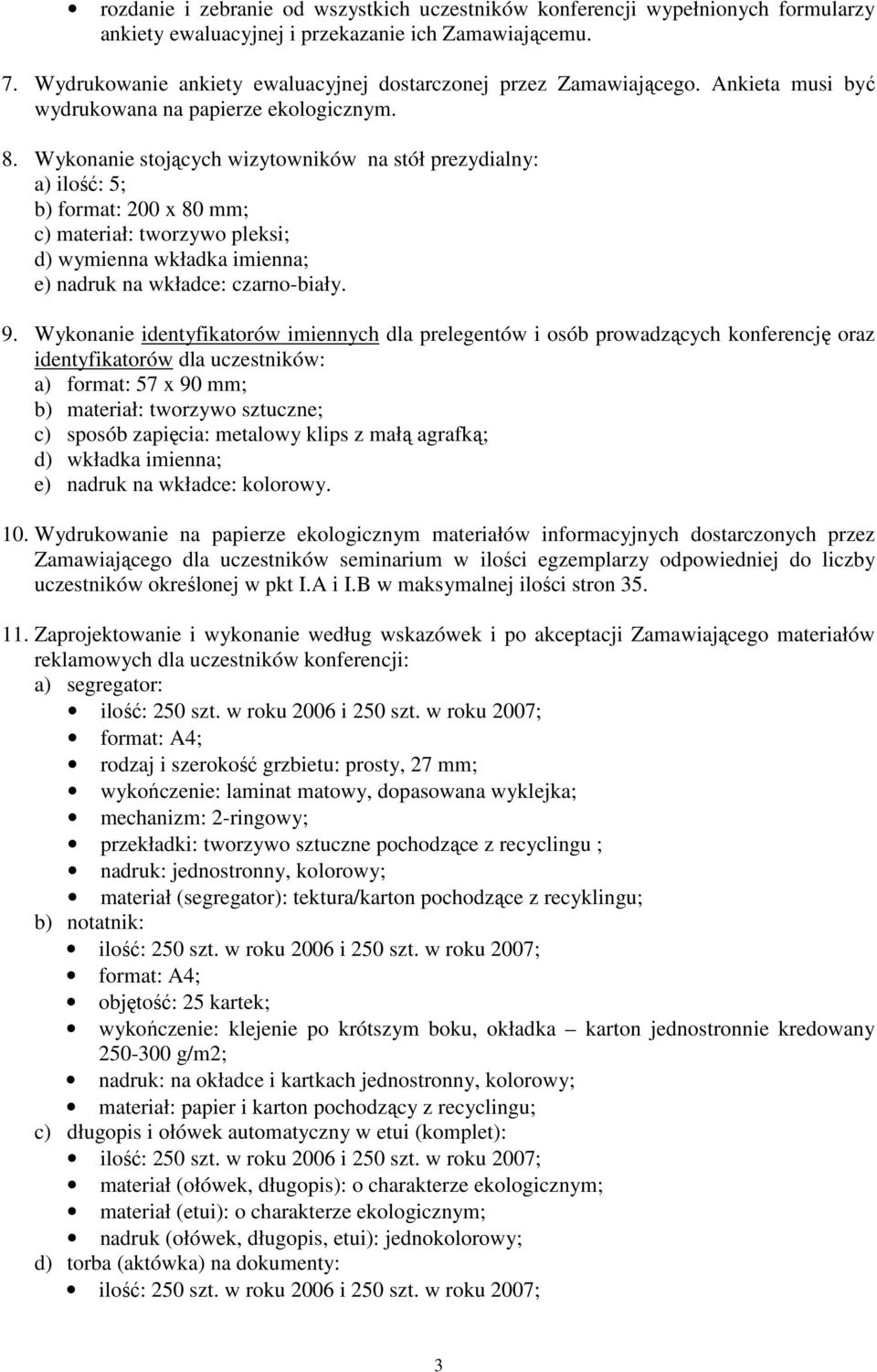 Wykonanie stojących wizytowników na stół prezydialny: a) ilość: 5; b) format: 200 x 80 mm; c) materiał: tworzywo pleksi; d) wymienna wkładka imienna; e) nadruk na wkładce: czarno-biały. 9.