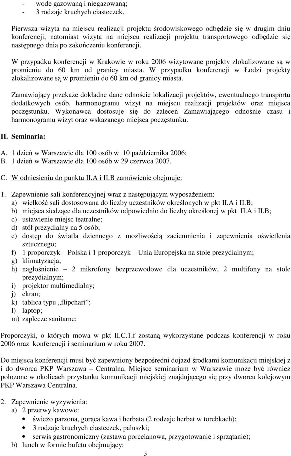 zakończeniu konferencji. W przypadku konferencji w Krakowie w roku 2006 wizytowane projekty zlokalizowane są w promieniu do 60 km od granicy miasta.