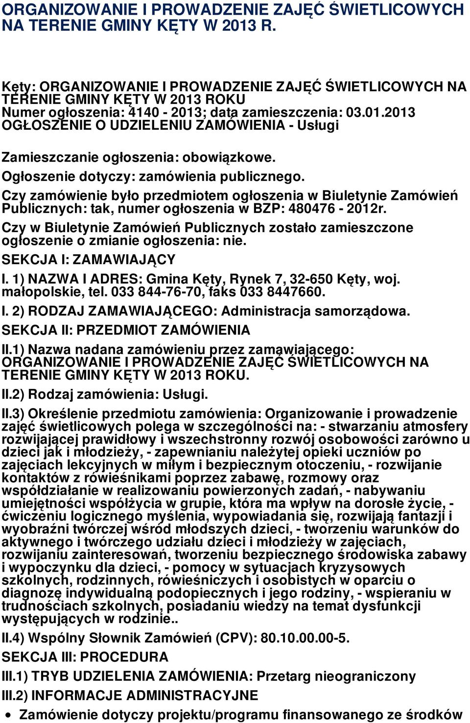 Ogłoszenie dotyczy: zamówienia publicznego. Czy zamówienie było przedmiotem ogłoszenia w Biuletynie Zamówień Publicznych: tak, numer ogłoszenia w BZP: 480476-2012r.