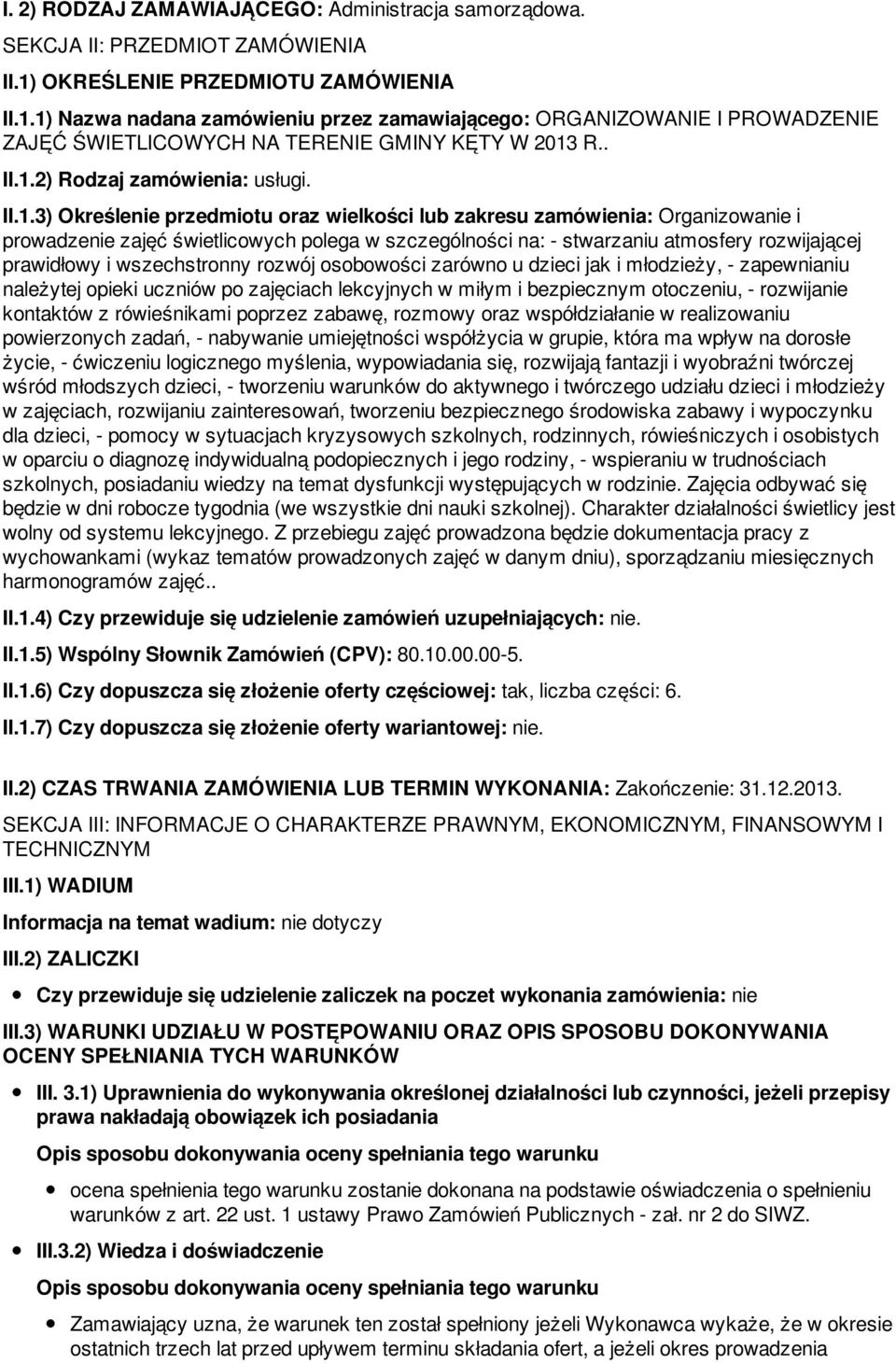 II.1.3) Określenie przedmiotu oraz wielkości lub zakresu zamówienia: Organizowanie i prowadzenie zajęć świetlicowych polega w szczególności na: - stwarzaniu atmosfery rozwijającej prawidłowy i