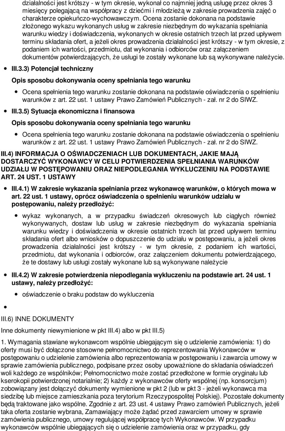 Ocena zostanie dokonana na podstawie złożonego wykazu wykonanych usług w zakresie niezbędnym do wykazania spełniania warunku wiedzy i doświadczenia, wykonanych w okresie ostatnich trzech lat przed