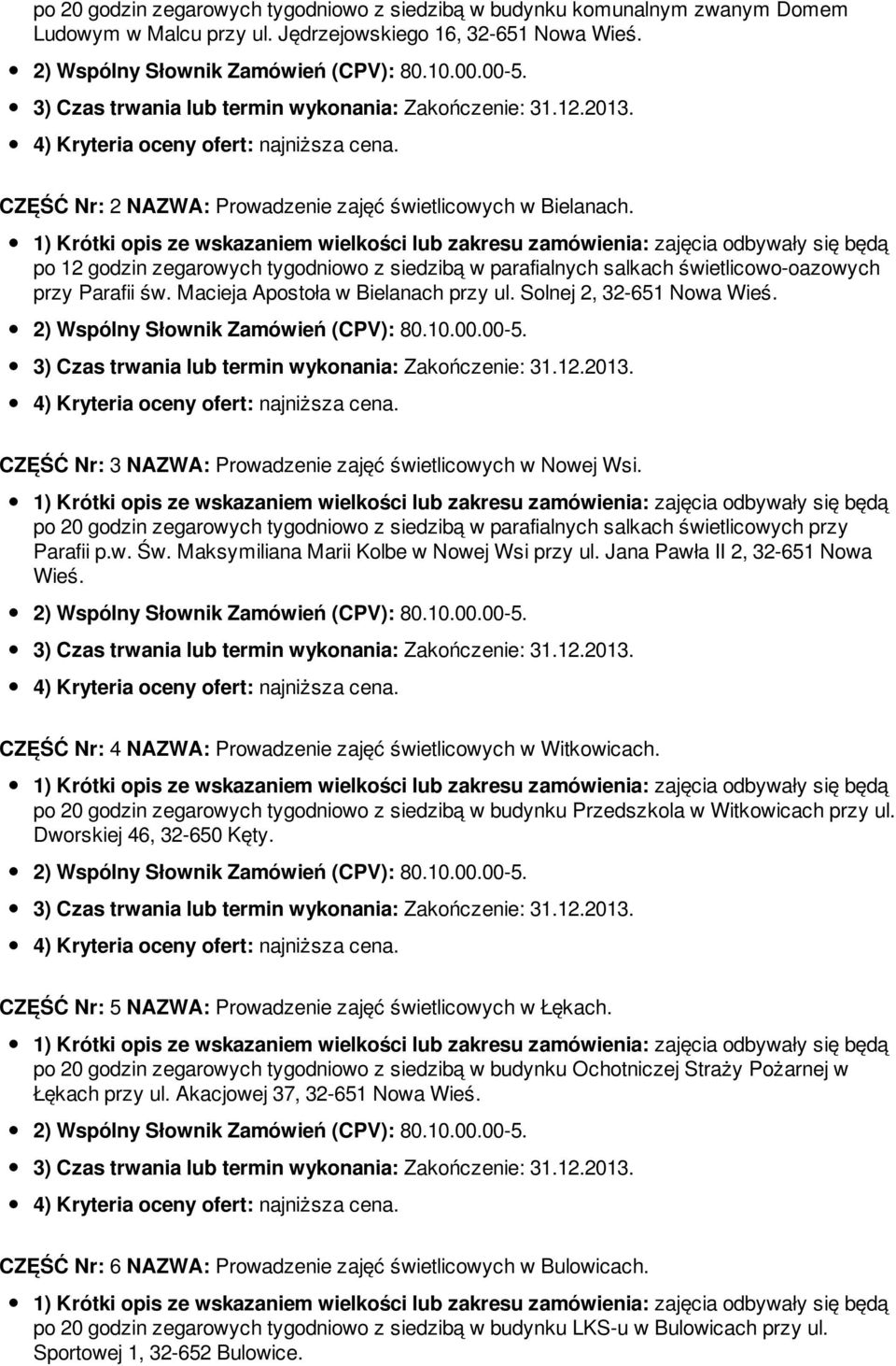 Macieja Apostoła w Bielanach przy ul. Solnej 2, 32-651 Nowa Wieś. 2) Wspólny Słownik Zamówień (CPV): 80.10.00.00-5. CZĘŚĆ Nr: 3 NAZWA: Prowadzenie zajęć świetlicowych w Nowej Wsi.