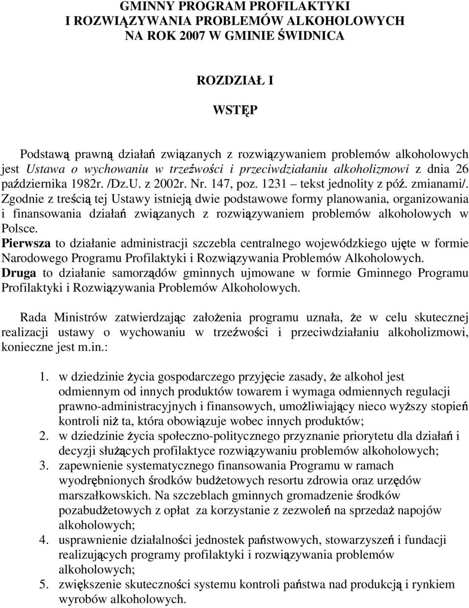 Zgodnie z treścią tej Ustawy istnieją dwie podstawowe formy planowania, organizowania i finansowania działań związanych z rozwiązywaniem problemów alkoholowych w Polsce.