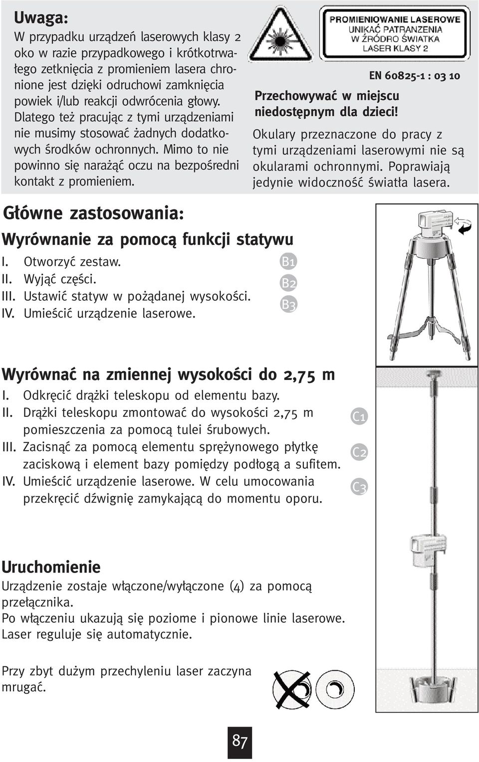 EN 60825-1 : 03 10 Przechowywaÿ w miejscu niedost pnym dla dzieci! Okulary przeznaczone do pracy z tymi urzœdzeniami laserowymi nie sœ okularami ochronnymi.